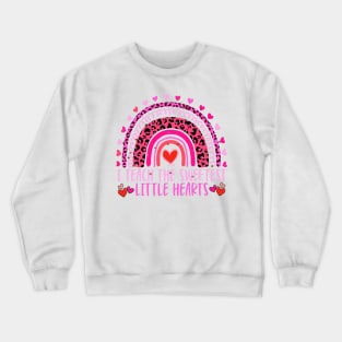 I Teach The Sweetest Hearts Rainbow Teacher Valentines Day Crewneck Sweatshirt